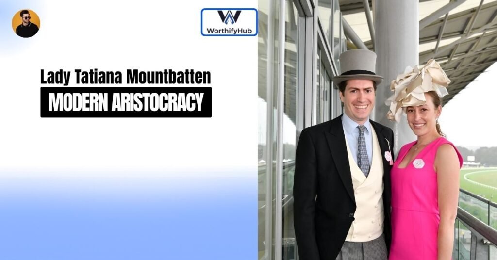 Lady Tatiana Mountbatten's Place in Modern Aristocracy