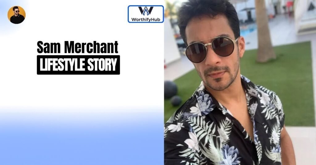 Sam Merchant Lifestyle and Habits